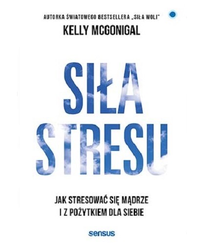 K. McGonigal - Siła stresu. Jak stresować się mądrze i z pożytkiem dla siebie - cover.jpg